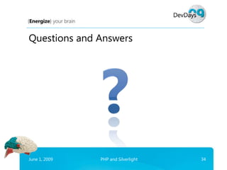 Questions and Answers




June 1, 2009   PHP and Silverlight   34
 