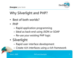 Why Silverlight and PHP?
• Best of both worlds?
• PHP
     – Rapid application programming
     – Ideal as back-end using ...