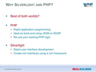 Why Silverlight and PHP?<br />Best of bothworlds?<br />PHP<br />Rapidapplicationprogramming<br />Ideal as back-endusing JS...