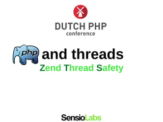 and threads
Zend Thread Safety
 