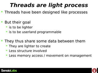 Threads are light process
 Threads have been designed like processes
 But their goal
 is to be lighter
 is to be userl...