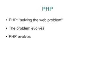 PHP
●
    PHP: "solving the web problem"
●
    The problem evolves
●
    PHP evolves
 