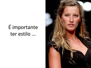 É importante
 ter estilo ...
 