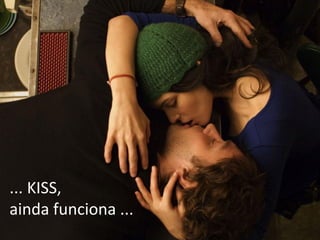 ... KISS,
ainda funciona ...
 