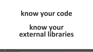 COMPANY CONFIDENTIAL – DO NOT DISTRIBUTE35
know%your%code%
%
know%your%%
external%libraries%
%
 