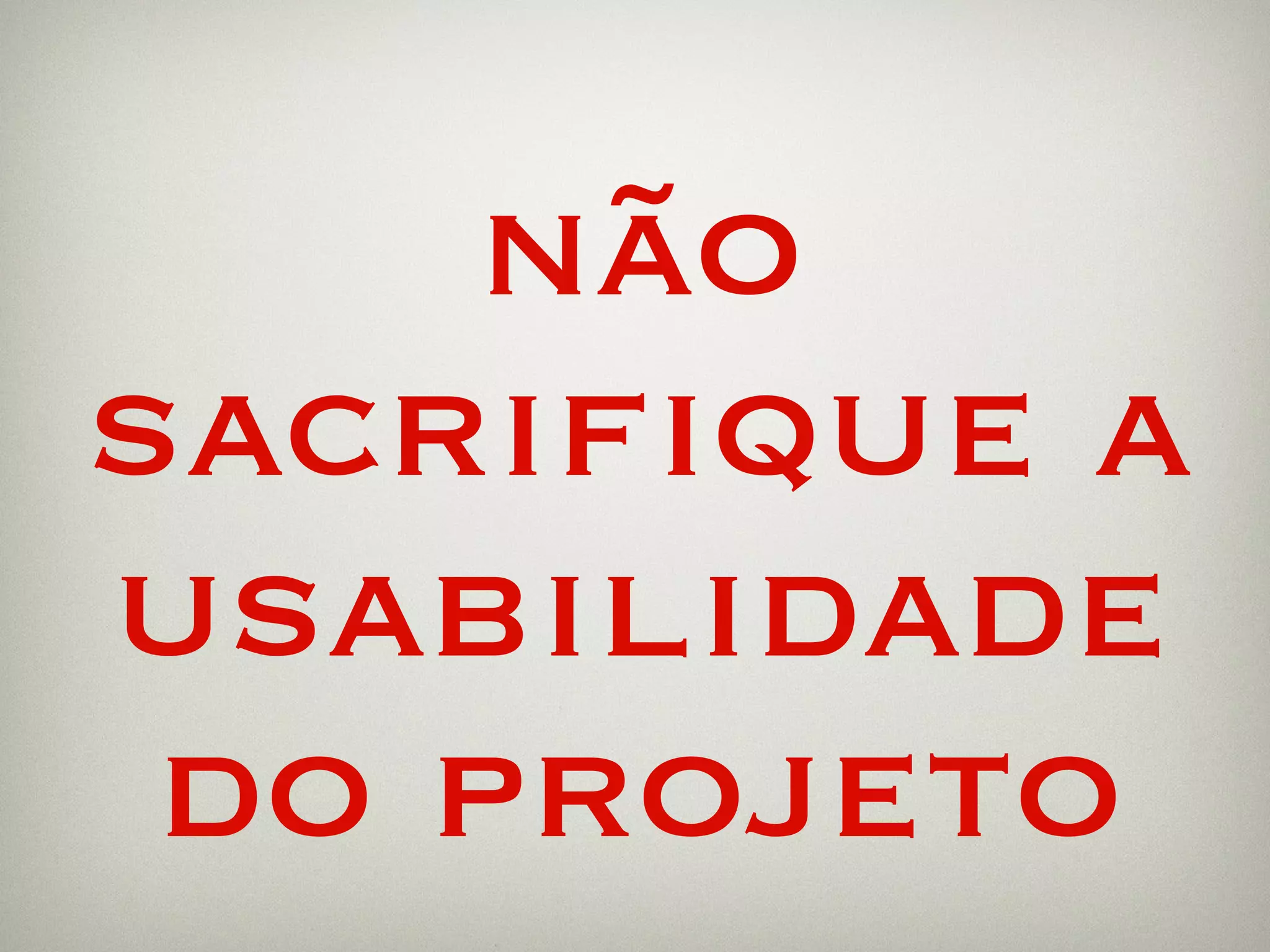 não sacrifique a usabilidade do projeto 