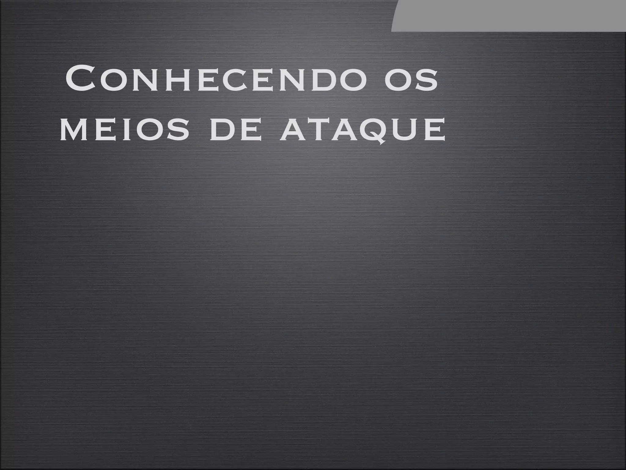 Conhecendo os meios de ataque 2 