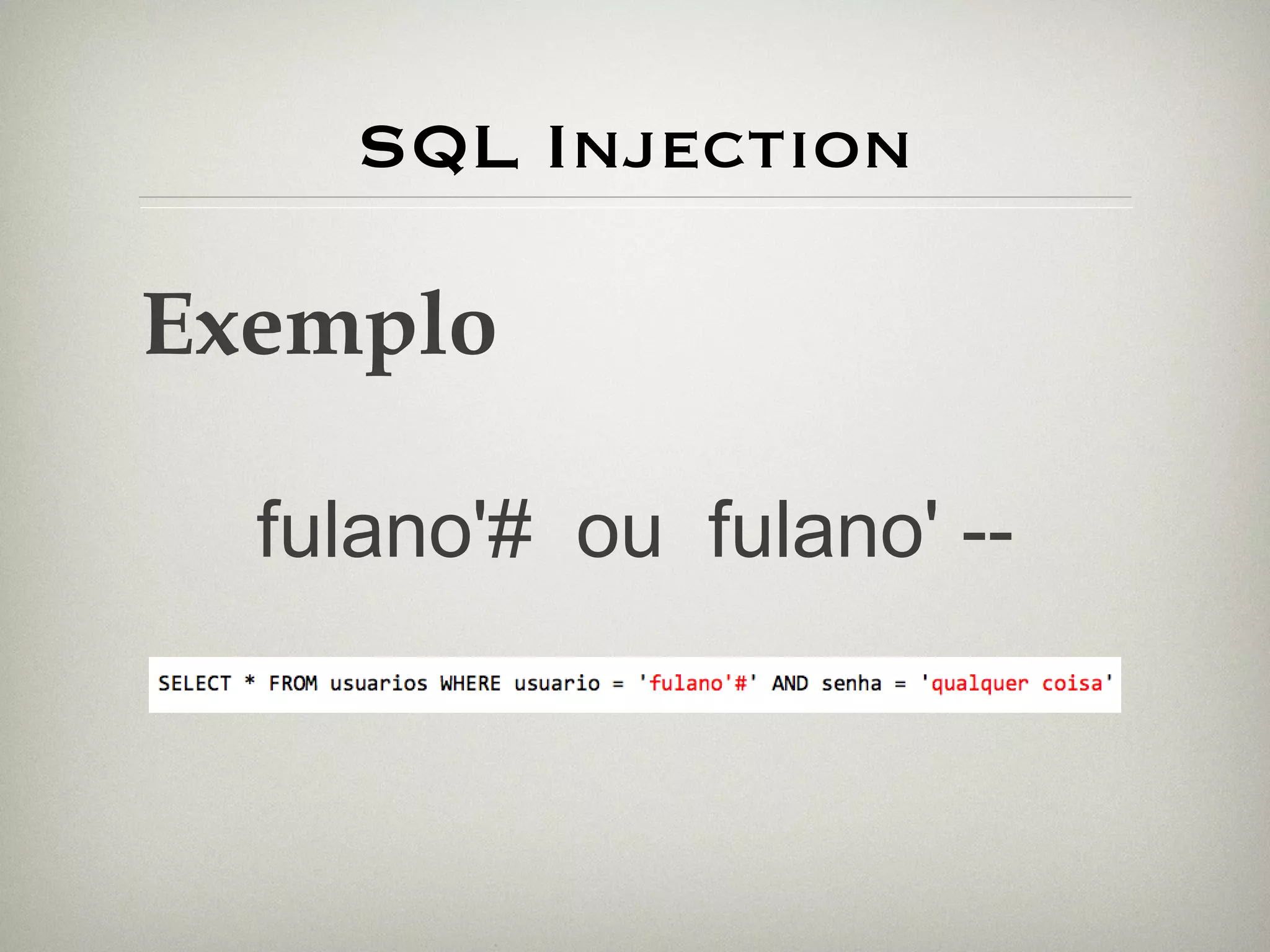SQL Injection Exemplo fulano'#  ou  fulano' -- 