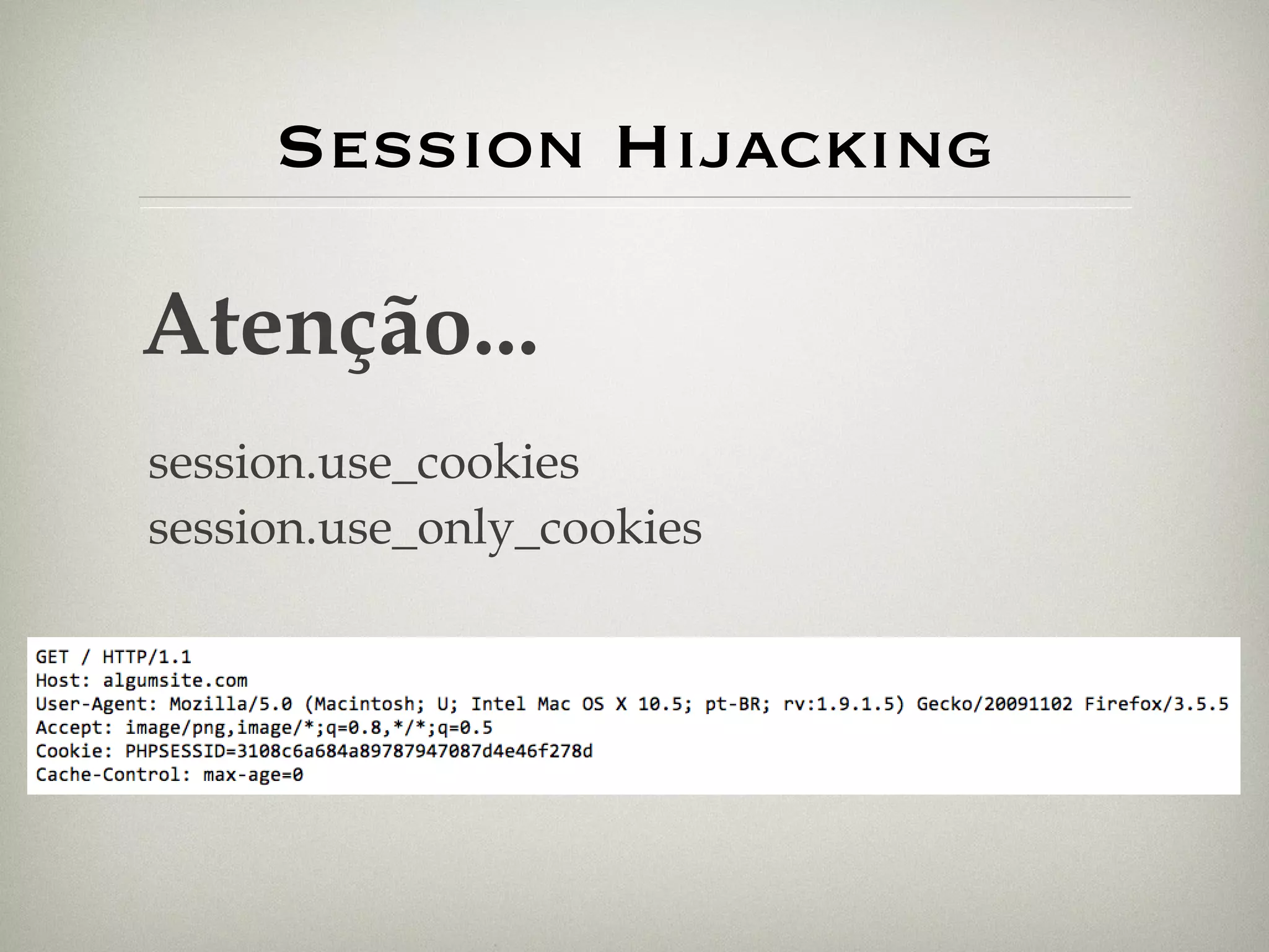 Session Hijacking Atenção... session.use_cookies session.use_only_cookies 