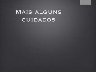 Mais alguns cuidados 4 
