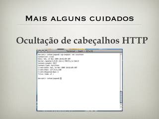 Mais alguns cuidados Ocultação de cabeçalhos HTTP 