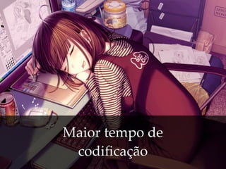 Maior tempo de
 codiﬁcação
 