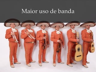 Maior uso de banda
 