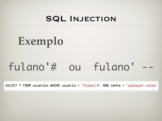 SQL Injection

 Exemplo

fulano'#   ou   fulano' --
 