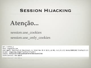 Session Hijacking

Atenção...
session.use_cookies
session.use_only_cookies
 