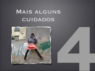 4
Mais alguns
 cuidados
 