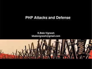 1 
PHP Attacks and Defense 
K.Bala Vignesh 
kbalavignesh@gmail.com 
 