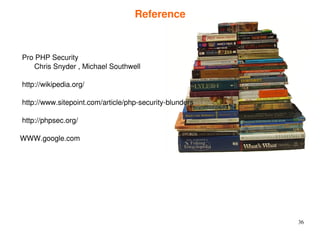 36 
Reference 
Pro PHP Security 
Chris Snyder , Michael Southwell 
http://wikipedia.org/ 
http://www.sitepoint.com/article...