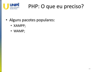 PHP: O que eu preciso?
• Alguns pacotes populares:
• XAMPP;
• WAMP;
14
 