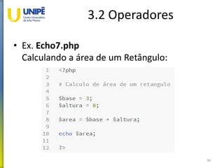 3.2 Operadores
• Ex. Echo7.php
Calculando a área de um Retângulo:
36
 