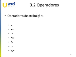 3.2 Operadores
• Operadores de atribuição:
• =
• +=
• -=
• *=
• /=
• .=
• %=
37
 