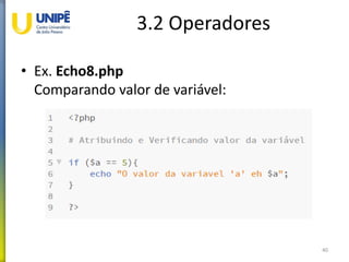 3.2 Operadores
• Ex. Echo8.php
Comparando valor de variável:
40
 