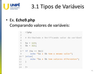 3.1 Tipos de Variáveis
• Ex. Echo9.php
Comparando valores de variáveis:
41
 
