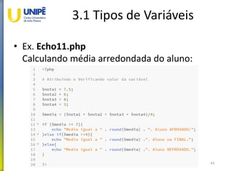 3.1 Tipos de Variáveis
• Ex. Echo11.php
Calculando média arredondada do aluno:
43
 