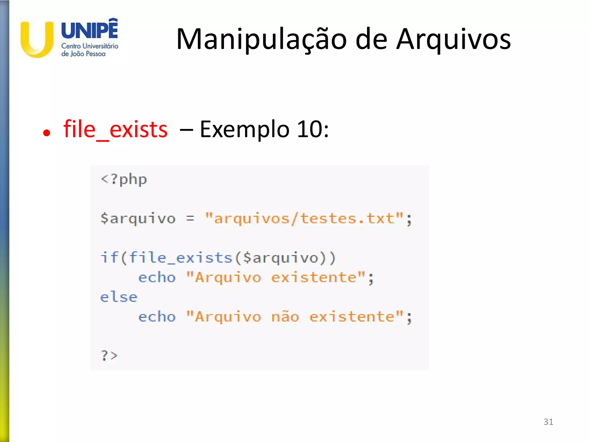 Manipulação de Arquivos
 file_exists – Exemplo 10:
31
 