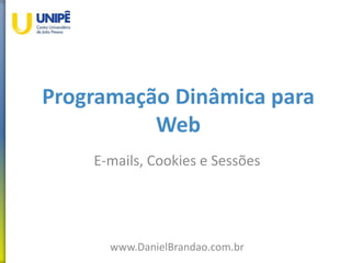 Programação Dinâmica para
Web
E-mails, Cookies e Sessões
www.DanielBrandao.com.br
 