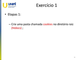 Exercício 1
• Etapas 1:
– Crie uma pasta chamada cookies no diretório raiz
(htdocs) ;
18
 