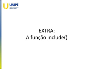 EXTRA:
A função include()
 