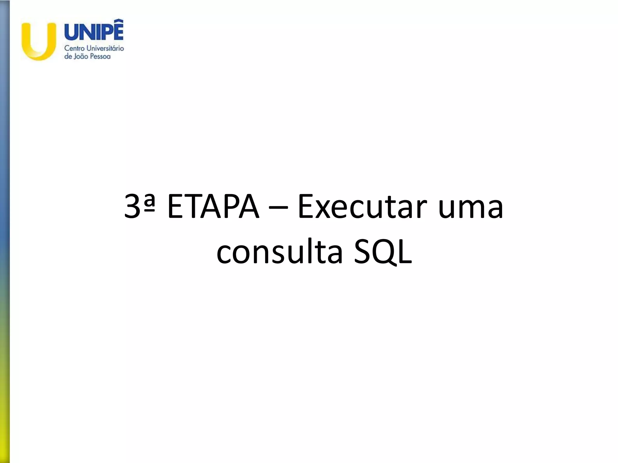 3ª ETAPA – Executar uma
consulta SQL
 