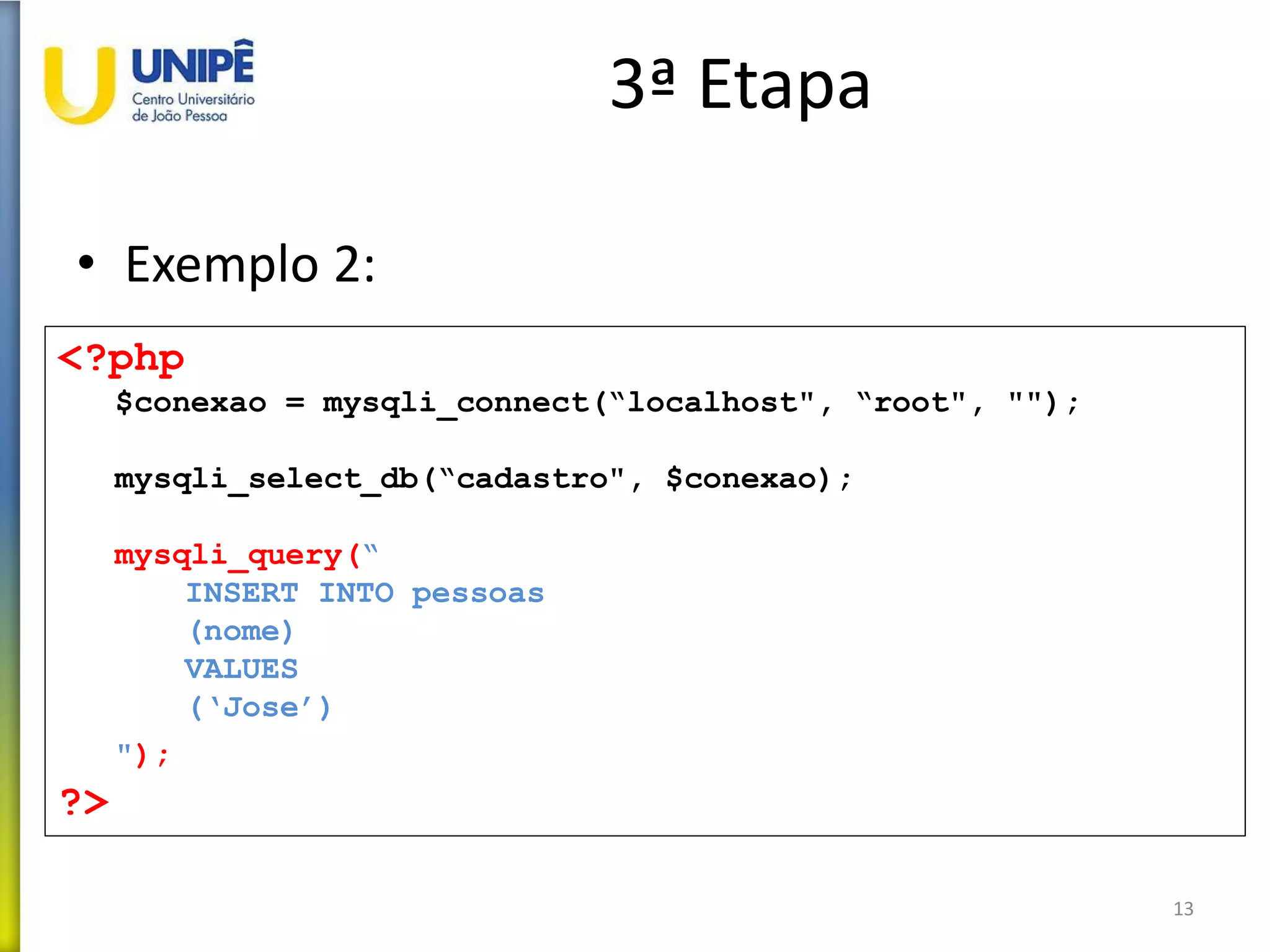 3ª Etapa
• Exemplo 2:
13
<?php
$conexao = mysqli_connect(“localhost", “root", "");
mysqli_select_db(“cadastro", $conexao);
mysqli_query(“
INSERT INTO pessoas
(nome)
VALUES
(‘Jose’)
");
?>
 