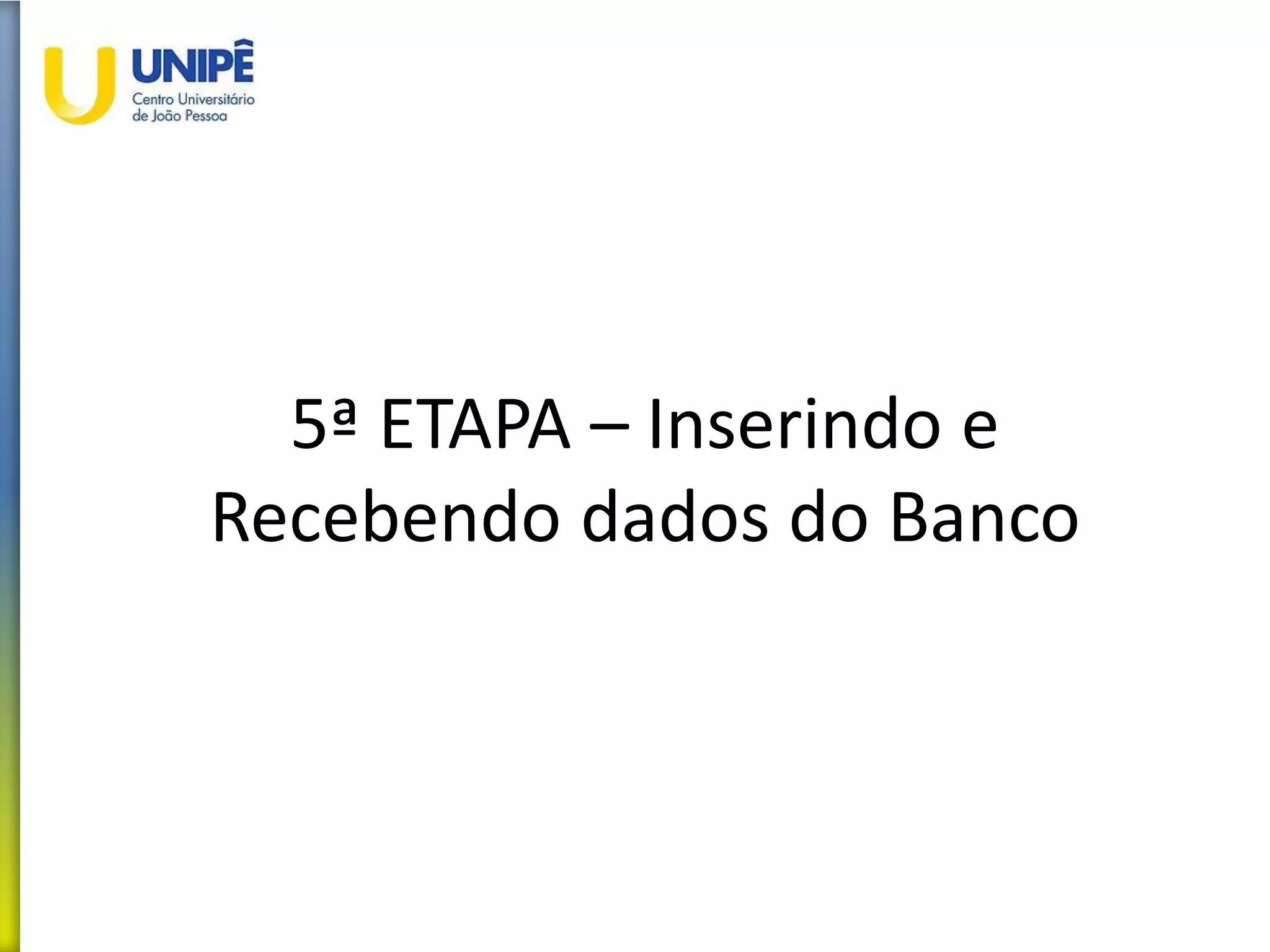 5ª ETAPA – Inserindo e
Recebendo dados do Banco
 