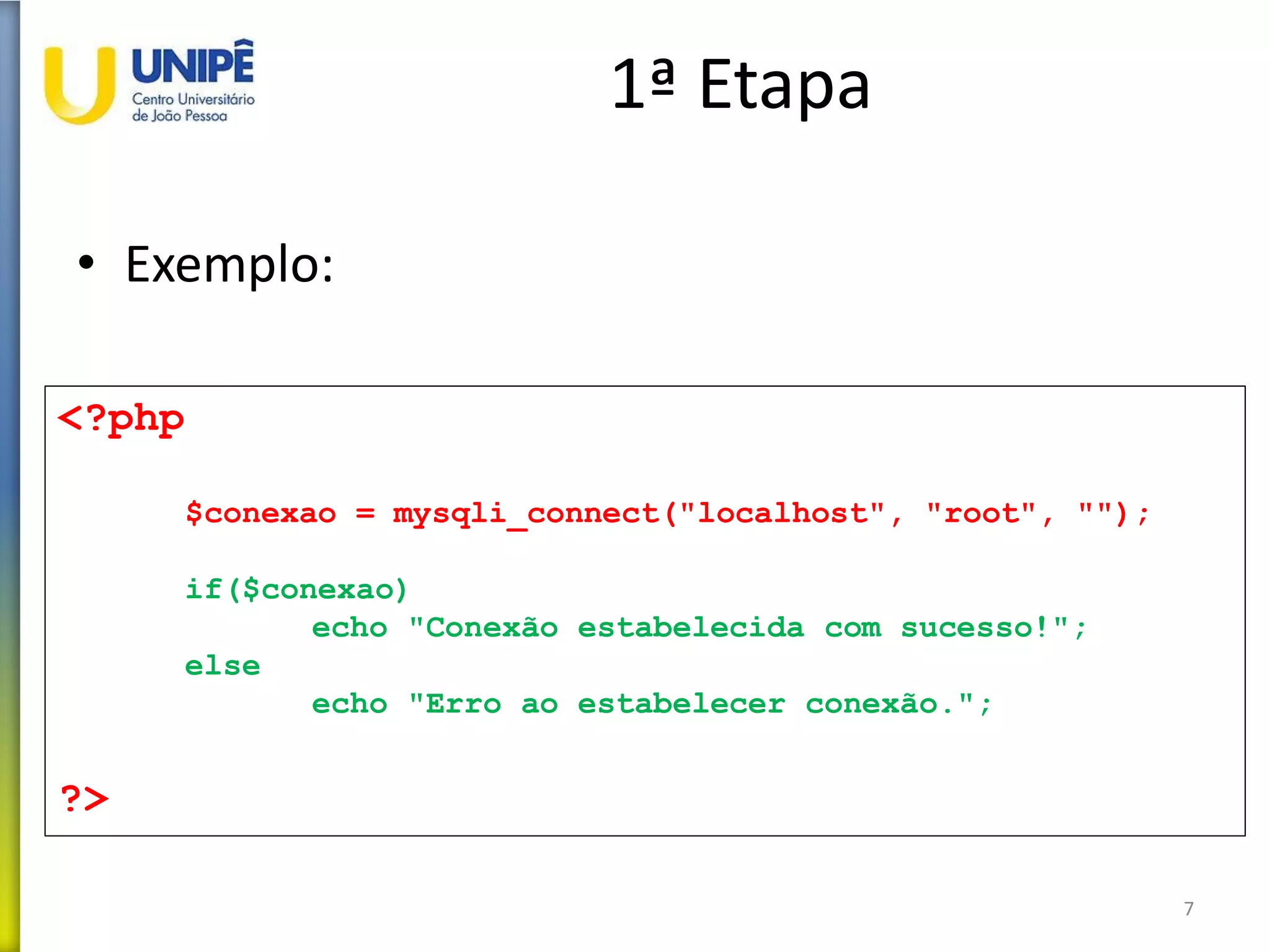 1ª Etapa
• Exemplo:
7
<?php
$conexao = mysqli_connect("localhost", "root", "");
if($conexao)
echo "Conexão estabelecida com sucesso!";
else
echo "Erro ao estabelecer conexão.";
?>
 