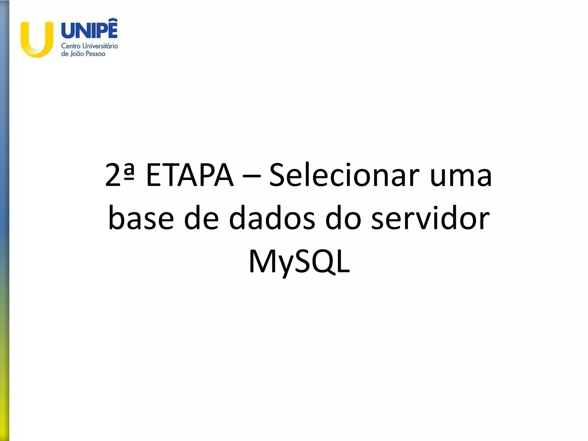 2ª ETAPA – Selecionar uma
base de dados do servidor
MySQL
 