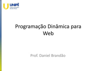 Programação Dinâmica para
Web
Prof. Daniel Brandão
 