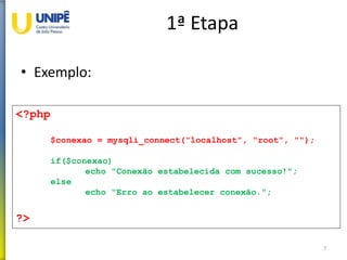 1ª Etapa
• Exemplo:
7
<?php
$conexao = mysqli_connect("localhost", "root", "");
if($conexao)
echo "Conexão estabelecida com sucesso!";
else
echo "Erro ao estabelecer conexão.";
?>
 