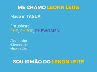 ME CHAMO LEONN LEITE
Made in TAGUÁ
Entusiasta
PHP, PHPDF, PHPWOMEN
/leonnleite
@leonnleite
+leonnleite
SOU IRMÃO DO LENON LEITE
 