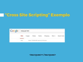 “Cross Site Scripting” Exemplo
<marquee></marquee>
 