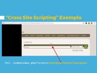“Cross Site Scripting” Exemplo
Url: indextodas.php?titulo=<marquee>Teste</marquee>
 