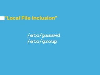 “Local File Inclusion”
/etc/passwd
/etc/group
 