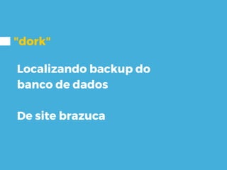 "dork"
Localizando backup do
banco de dados
De site brazuca
 