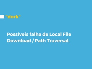 "dork"
Possíveis falha de Local File
Download / Path Traversal.
 