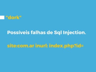 "dork"
Possíveis falhas de Sql Injection.
site:com.ar inurl: index.php?id=
 