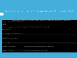 php avenger sh --dork=”index.php?titulo” --check=”xss”
 