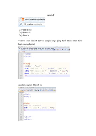 Variabel
Variabel selalu sensitif, berbeda dengan fungsi yang dapat ditulis dalam huruf
kecil maupun kapital.
Jalankan program dibawah ini!
 
