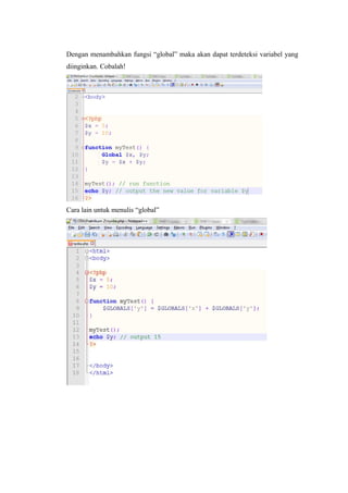 Dengan menambahkan fungsi “global” maka akan dapat terdeteksi variabel yang
diinginkan. Cobalah!
Cara lain untuk menulis “global”
 