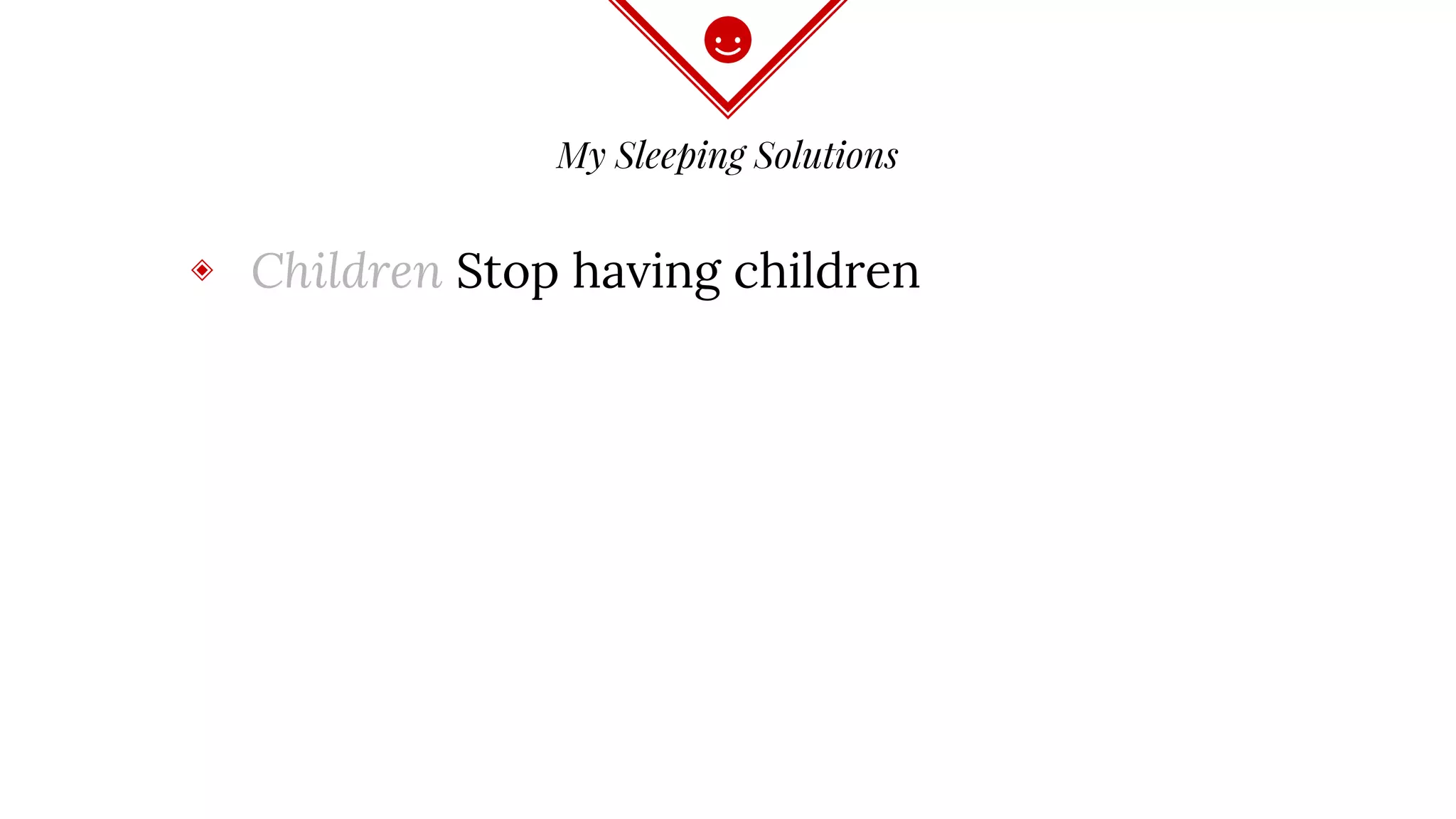 My Sleeping Solutions
◈ Children Stop having children
 